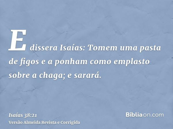 E dissera Isaías: Tomem uma pasta de figos e a ponham como emplasto sobre a chaga; e sarará.
