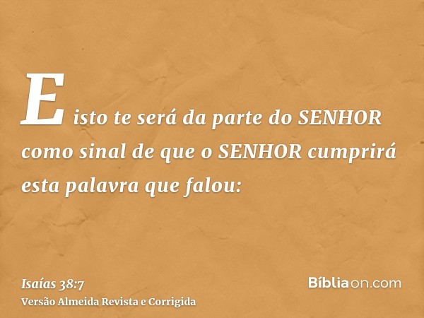 E isto te será da parte do SENHOR como sinal de que o SENHOR cumprirá esta palavra que falou: