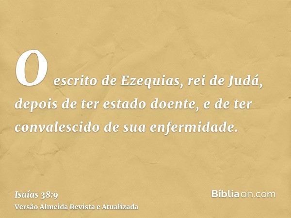 O escrito de Ezequias, rei de Judá, depois de ter estado doente, e de ter convalescido de sua enfermidade.