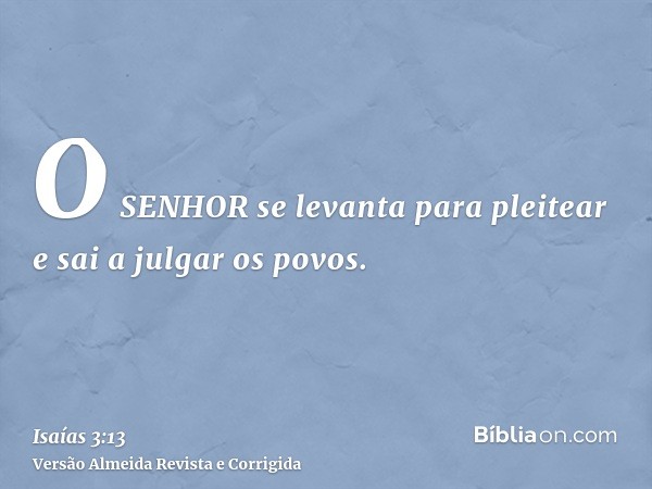 O SENHOR se levanta para pleitear e sai a julgar os povos.