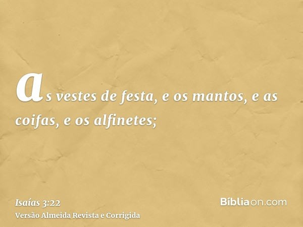 as vestes de festa, e os mantos, e as coifas, e os alfinetes;
