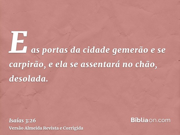 E as portas da cidade gemerão e se carpirão, e ela se assentará no chão, desolada.