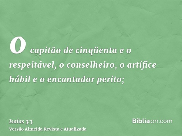 o capitão de cinqüenta e o respeitável, o conselheiro, o artífice hábil e o encantador perito;