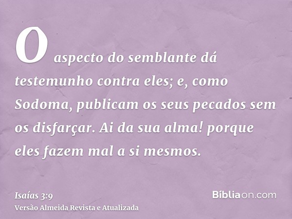 O aspecto do semblante dá testemunho contra eles; e, como Sodoma, publicam os seus pecados sem os disfarçar. Ai da sua alma! porque eles fazem mal a si mesmos.