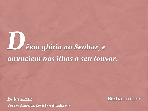 Dêem glória ao Senhor, e anunciem nas ilhas o seu louvor.