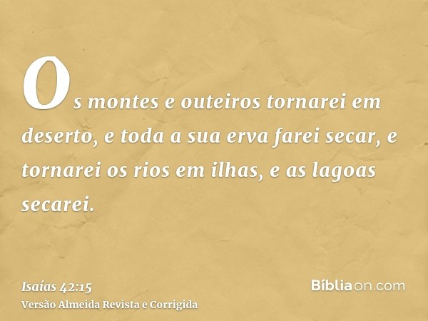 Os montes e outeiros tornarei em deserto, e toda a sua erva farei secar, e tornarei os rios em ilhas, e as lagoas secarei.