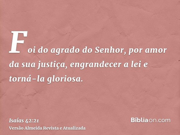 Foi do agrado do Senhor, por amor da sua justiça, engrandecer a lei e torná-la gloriosa.