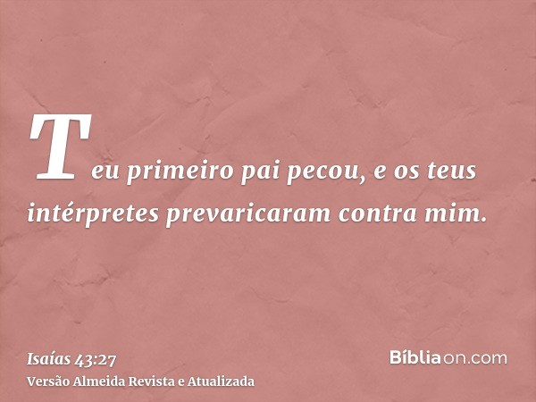 Teu primeiro pai pecou, e os teus intérpretes prevaricaram contra mim.