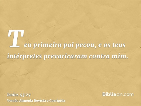 Teu primeiro pai pecou, e os teus intérpretes prevaricaram contra mim.