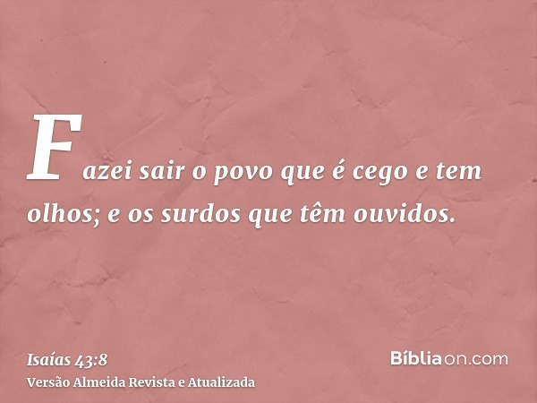 Fazei sair o povo que é cego e tem olhos; e os surdos que têm ouvidos.