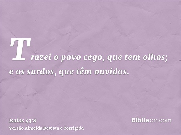 Trazei o povo cego, que tem olhos; e os surdos, que têm ouvidos.
