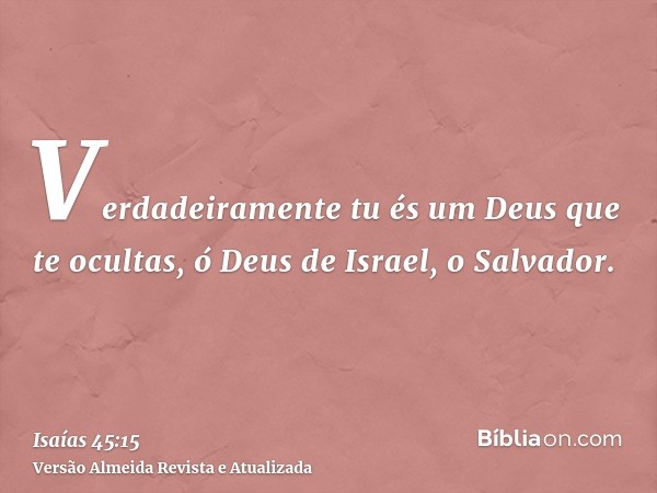 Verdadeiramente tu és um Deus que te ocultas, ó Deus de Israel, o Salvador.