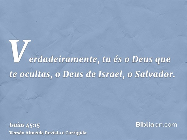 Verdadeiramente, tu és o Deus que te ocultas, o Deus de Israel, o Salvador.