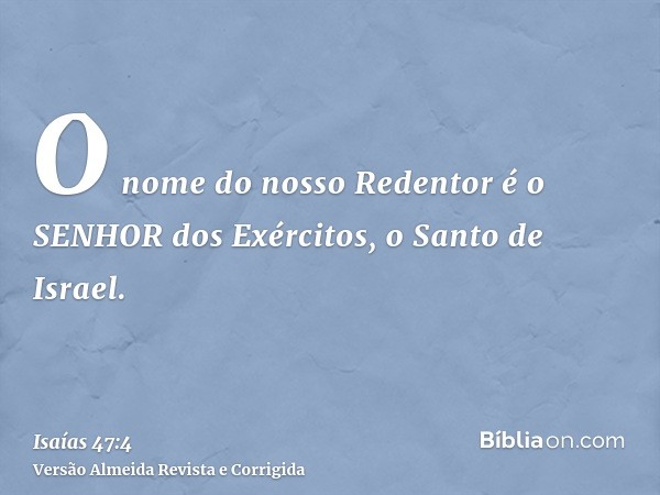 O nome do nosso Redentor é o SENHOR dos Exércitos, o Santo de Israel.