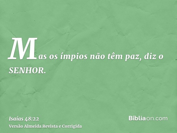 Mas os ímpios não têm paz, diz o SENHOR.