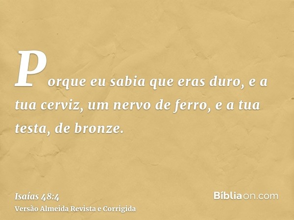 Porque eu sabia que eras duro, e a tua cerviz, um nervo de ferro, e a tua testa, de bronze.