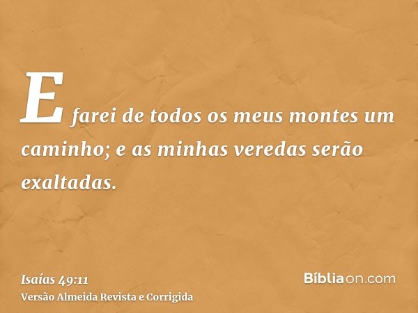 E farei de todos os meus montes um caminho; e as minhas veredas serão exaltadas.