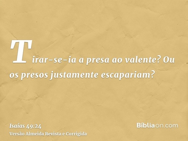 Tirar-se-ia a presa ao valente? Ou os presos justamente escapariam?