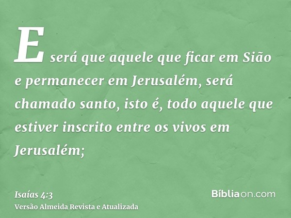 E será que aquele que ficar em Sião e permanecer em Jerusalém, será chamado santo, isto é, todo aquele que estiver inscrito entre os vivos em Jerusalém;