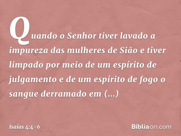 Quando o Senhor tiver lavado a impureza das mulheres de Sião e tiver limpado por meio de um espírito de julgamento e de um espírito de fogo o sangue derramado e