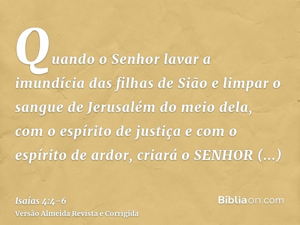 Quando o Senhor lavar a imundícia das filhas de Sião e limpar o sangue de Jerusalém do meio dela, com o espírito de justiça e com o espírito de ardor,criará o S