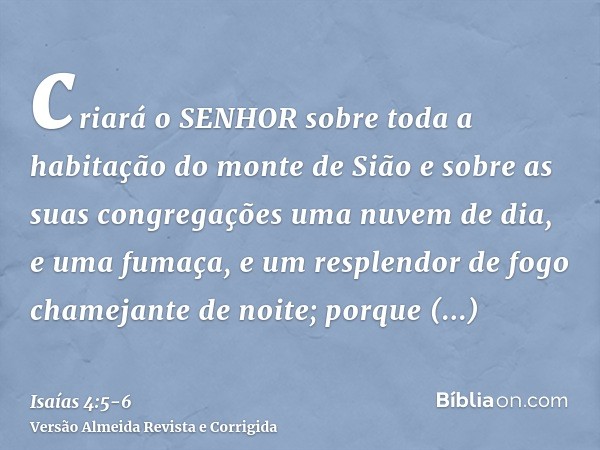 criará o SENHOR sobre toda a habitação do monte de Sião e sobre as suas congregações uma nuvem de dia, e uma fumaça, e um resplendor de fogo chamejante de noite