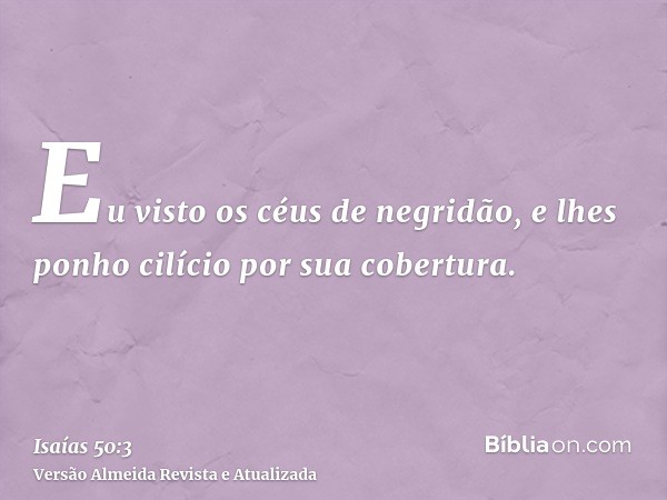 Eu visto os céus de negridão, e lhes ponho cilício por sua cobertura.