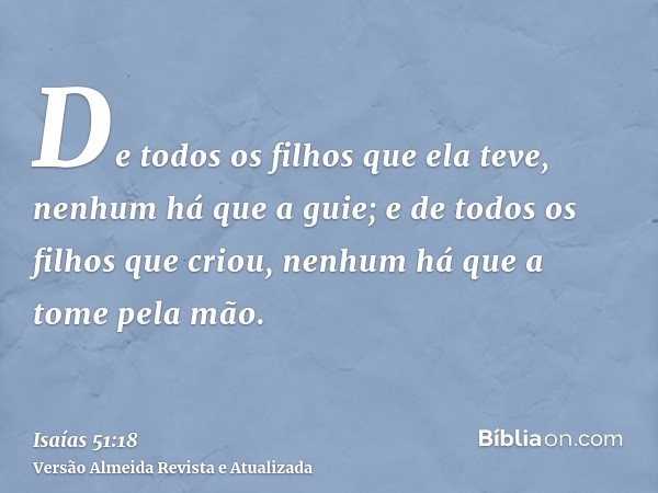 De todos os filhos que ela teve, nenhum há que a guie; e de todos os filhos que criou, nenhum há que a tome pela mão.