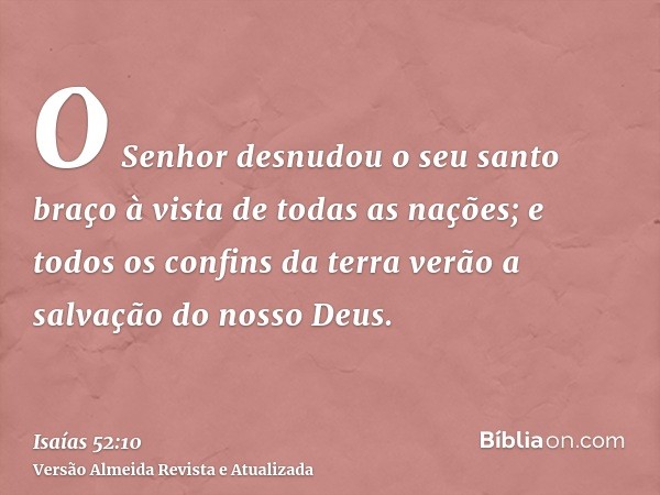 O Senhor desnudou o seu santo braço à vista de todas as nações; e todos os confins da terra verão a salvação do nosso Deus.