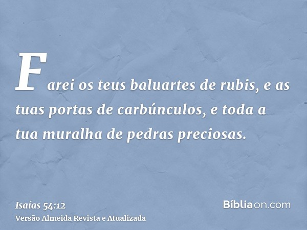 Farei os teus baluartes de rubis, e as tuas portas de carbúnculos, e toda a tua muralha de pedras preciosas.