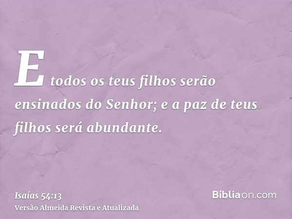 E todos os teus filhos serão ensinados do Senhor; e a paz de teus filhos será abundante.