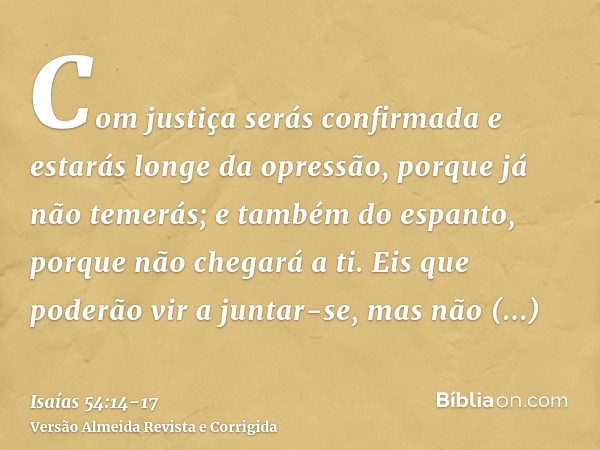 Com justiça serás confirmada e estarás longe da opressão, porque já não temerás; e também do espanto, porque não chegará a ti.Eis que poderão vir a juntar-se, m