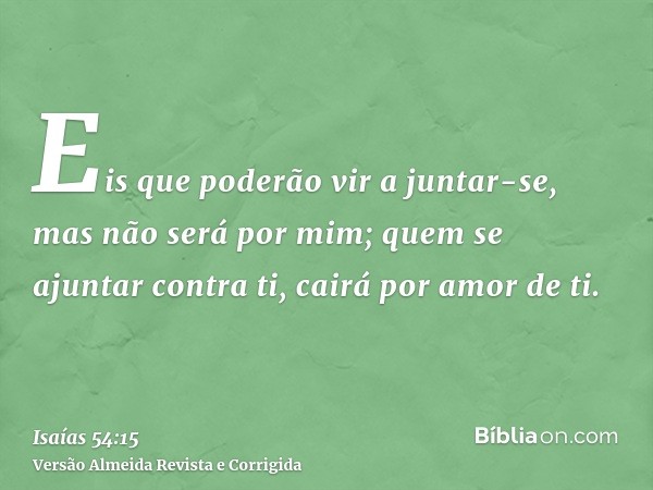 Eis que poderão vir a juntar-se, mas não será por mim; quem se ajuntar contra ti, cairá por amor de ti.