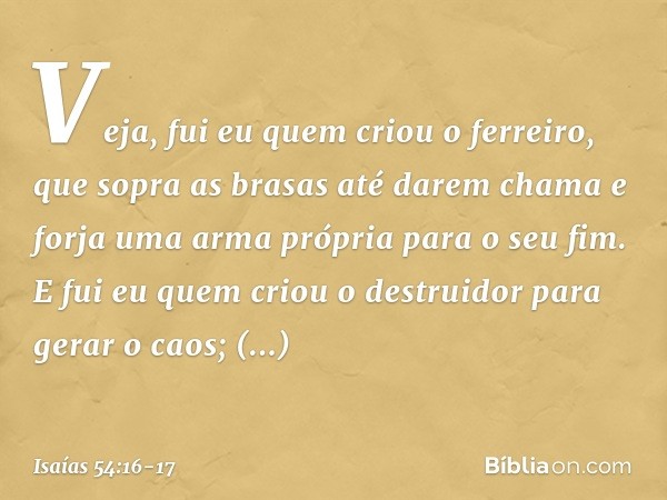 "Veja, fui eu quem criou o ferreiro,
que sopra as brasas até darem chama
e forja uma arma
própria para o seu fim.
E fui eu quem criou o destruidor
para gerar o