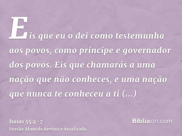 Eis que eu o dei como testemunha aos povos, como príncipe e governador dos povos.Eis que chamarás a uma nação que não conheces, e uma nação que nunca te conhece