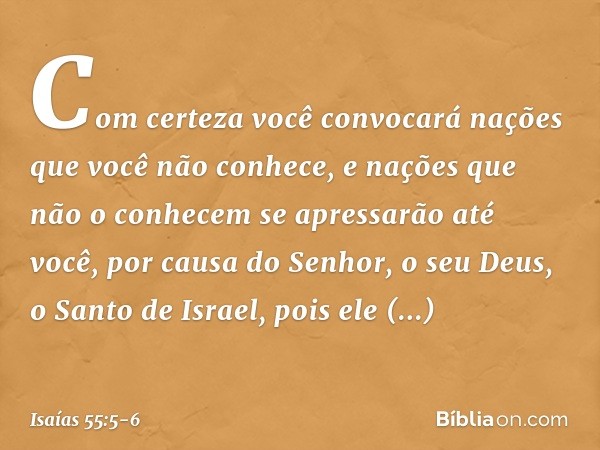 Com certeza você convocará nações
que você não conhece,
e nações que não o conhecem
se apressarão até você,
por causa do Senhor, o seu Deus,
o Santo de Israel,
