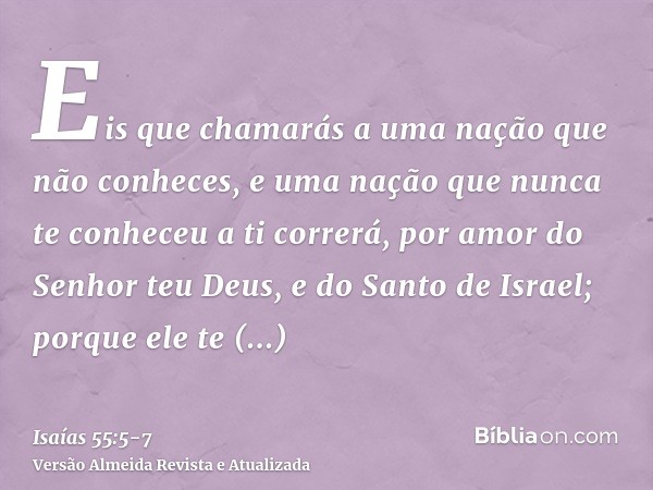 Eis que chamarás a uma nação que não conheces, e uma nação que nunca te conheceu a ti correrá, por amor do Senhor teu Deus, e do Santo de Israel; porque ele te 