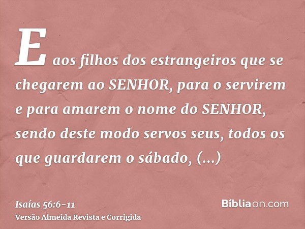 E aos filhos dos estrangeiros que se chegarem ao SENHOR, para o servirem e para amarem o nome do SENHOR, sendo deste modo servos seus, todos os que guardarem o 