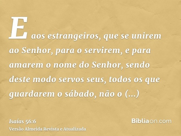 E aos estrangeiros, que se unirem ao Senhor, para o servirem, e para amarem o nome do Senhor, sendo deste modo servos seus, todos os que guardarem o sábado, não