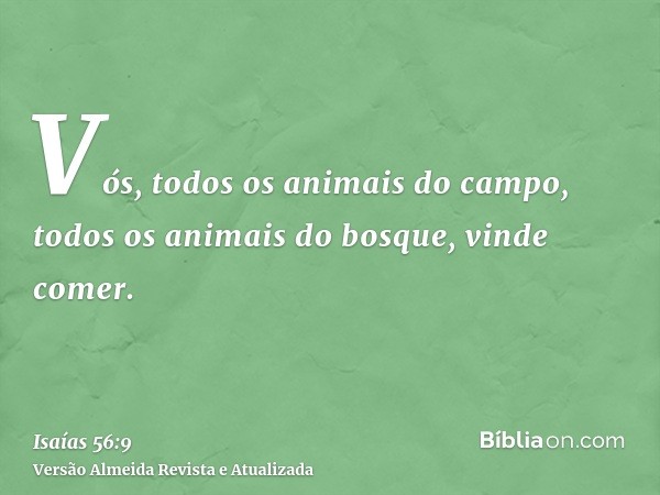 Vós, todos os animais do campo, todos os animais do bosque, vinde comer.