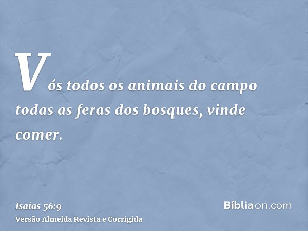 Vós todos os animais do campo todas as feras dos bosques, vinde comer.