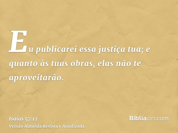 Eu publicarei essa justiça tua; e quanto às tuas obras, elas não te aproveitarão.