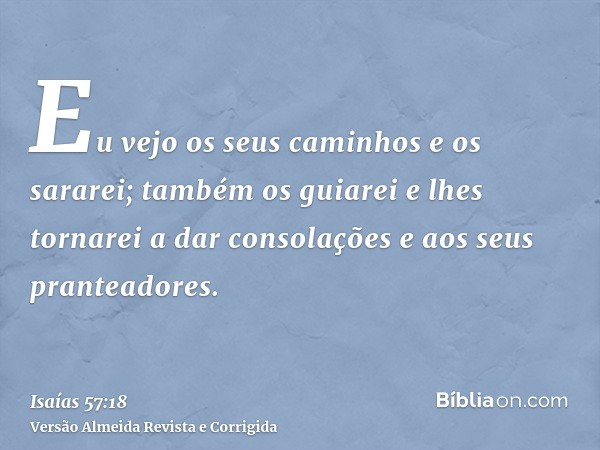 Eu vejo os seus caminhos e os sararei; também os guiarei e lhes tornarei a dar consolações e aos seus pranteadores.
