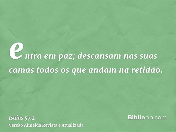 entra em paz; descansam nas suas camas todos os que andam na retidão.