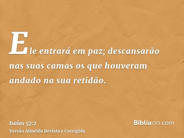 Ele entrará em paz; descansarão nas suas camas os que houveram andado na sua retidão.