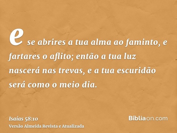 e se abrires a tua alma ao faminto, e fartares o aflito; então a tua luz nascerá nas trevas, e a tua escuridão será como o meio dia.