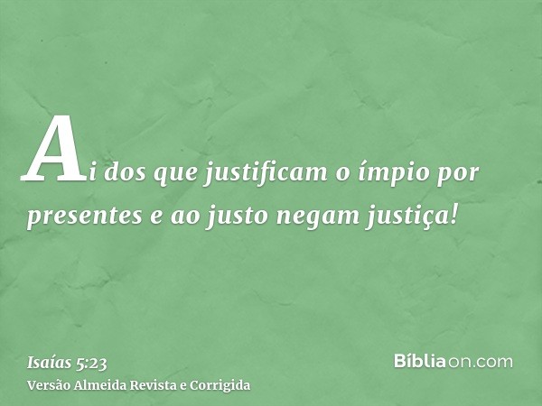 Ai dos que justificam o ímpio por presentes e ao justo negam justiça!