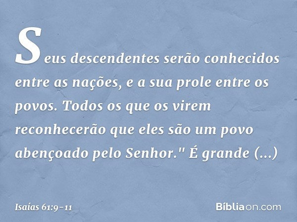 Seus descendentes serão
conhecidos entre as nações,
e a sua prole entre os povos.
Todos os que os virem reconhecerão
que eles são um povo
abençoado pelo Senhor.