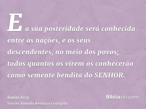 E a sua posteridade será conhecida entre as nações, e os seus descendentes, no meio dos povos; todos quantos os virem os conhecerão como semente bendita do SENH