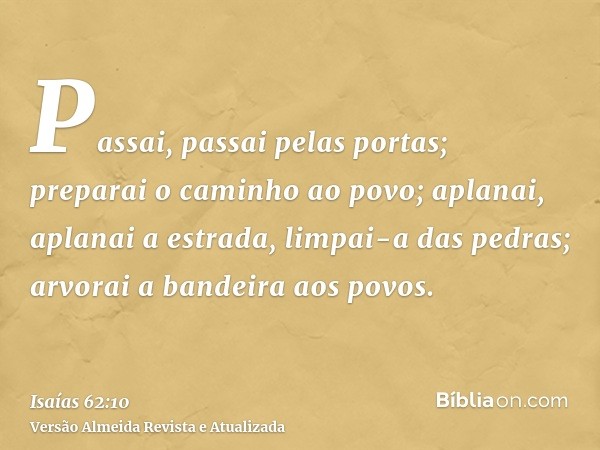 Passai, passai pelas portas; preparai o caminho ao povo; aplanai, aplanai a estrada, limpai-a das pedras; arvorai a bandeira aos povos.